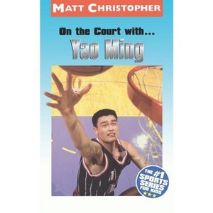 On the Court With...Yao Ming - (Matt Christopher Sports Bio Bookshelf) by  Matt Christopher (Paperback) - 1 of 1