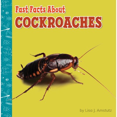 Fast Facts about Cockroaches - (Fast Facts about Bugs & Spiders) by  Lisa J Amstutz (Paperback)