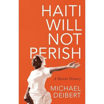 Haiti Will Not Perish - by  Michael Deibert (Hardcover)