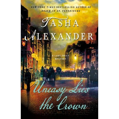 Uneasy Lies the Crown - (Lady Emily Mysteries, 13) by  Tasha Alexander (Paperback)