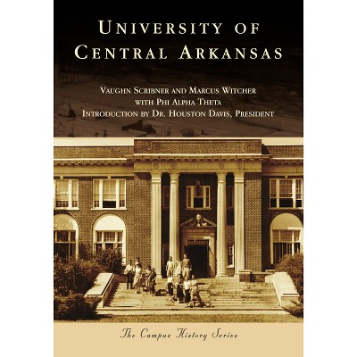 University of Central Arkansas - (Campus History) by  Marcus Witcher & Vaughn Scribner (Paperback)