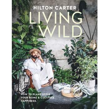 Living Wild - by  Hilton Carter (Hardcover)