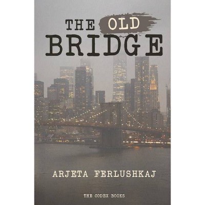 The Old Bridge - by  Arjeta Ferlushkaj (Paperback)