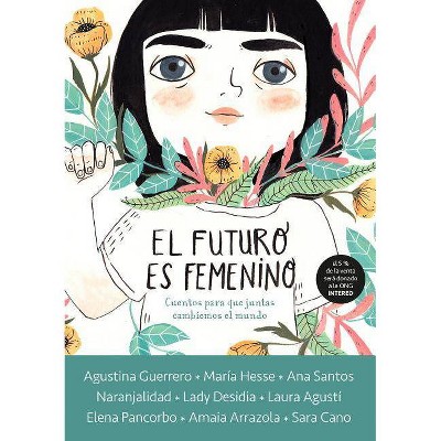  El Futuro Es Femenino: Cuentos Para Que Juntas Cambiemos El Mundo / The Future Is Female - (Hardcover) 