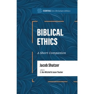 Biblical Ethics - (Essentials in Christian Ethics) by  Jacob Shatzer (Paperback) - 1 of 1