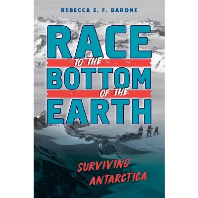 Race to the Bottom of the Earth - by  Rebecca E F Barone (Hardcover)