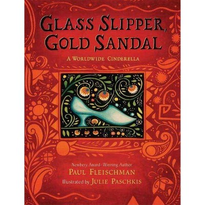 Glass Slipper, Gold Sandal: A Worldwide Cinderella - (Worldwide Stories) by  Paul Fleischman (Hardcover)