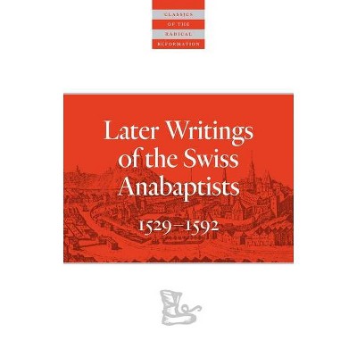 Later Writings of the Swiss Anabaptists - (Classics of the Radical Reformation) Annotated by  C Arnold Snyder (Paperback)