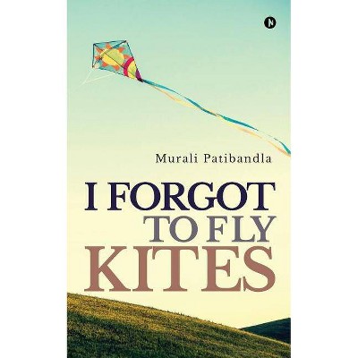 I Forgot to Fly Kites - by  Murali Patibandla (Paperback)