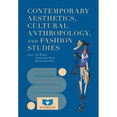 Contemporary Aesthetics, Cultural Anthropology, and Fashion Studies - by  Jie Wang & Petra Leutner & Ching Lin Pang (Hardcover)