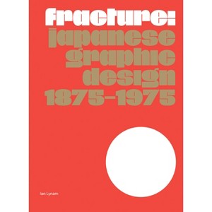 Fracture: Japanese Graphic Design 1875-1975 - by  Ian Lynam (Hardcover) - 1 of 1