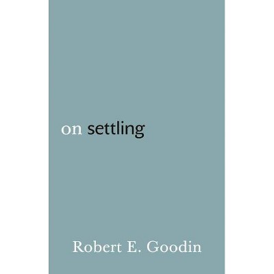 On Settling - by  Robert E Goodin (Paperback)