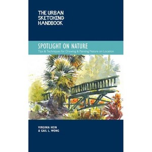 The Urban Sketching Handbook Spotlight on Nature - (Urban Sketching Handbooks) by  Virginia Hein & Gail L Wong (Paperback) - 1 of 1