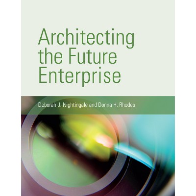 Architecting the Future Enterprise - by  Deborah J Nightingale & Donna H Rhodes (Paperback)