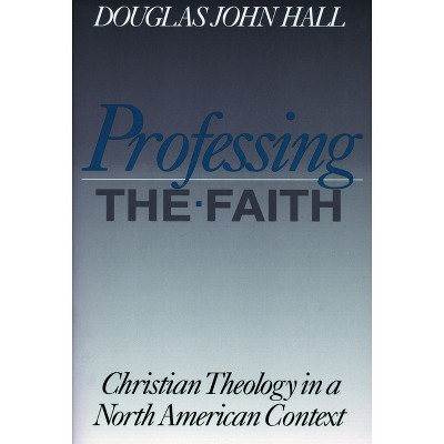 Professing the Faith - (Christian Theology in an American Context) by  Douglas John Hall (Paperback)