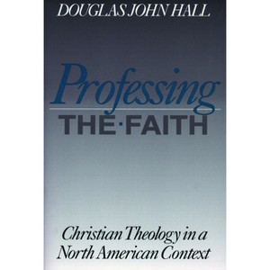 Professing the Faith - (Christian Theology in an American Context) by  Douglas John Hall (Paperback) - 1 of 1