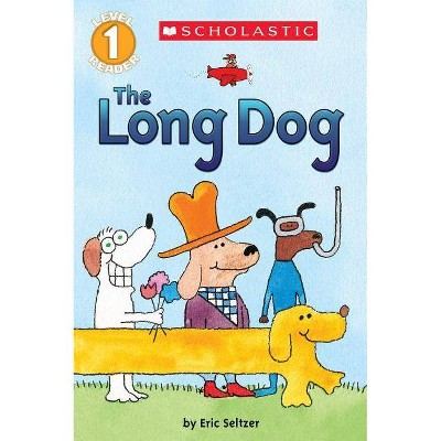 The the Long Dog (Scholastic Reader, Level 1) - (Scholastic Reader: Level 1) by  Eric Seltzer (Paperback)