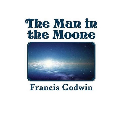 The Man in the Moone - by  Francis Godwin (Paperback)