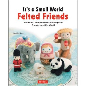 It's a Small World Felted Friends by Sachiko Susa - (Paperback) - 1 of 1