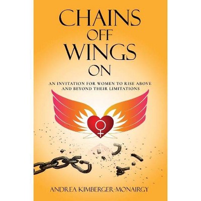 Chains Off Wings On - by  Andrea Kimberger-Monairgy (Paperback)
