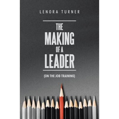 The Making of a Leader - by  Lenora Turner (Paperback)