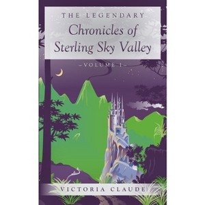 The Legendary Chronicles of Sterling Sky Valley - by  Victoria Claude (Paperback) - 1 of 1