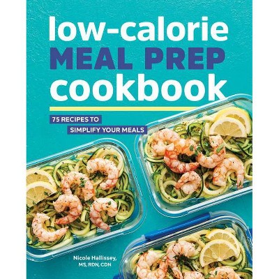 Low-Calorie Meal Prep Cookbook - by  Nicole Hallissey (Paperback)