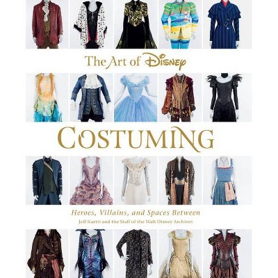 The Art of Disney Costuming - (Disney Editions Deluxe) by  Jeff Kurtti & Staff of the Walt Disney Archives (Hardcover)