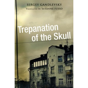Trepanation of the Skull - (Niu Slavic, East European, and Eurasian Studies) by  Sergey Gandlevsky (Paperback) - 1 of 1