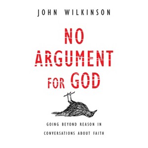 No Argument for God - by  John Wilkinson (Paperback) - 1 of 1