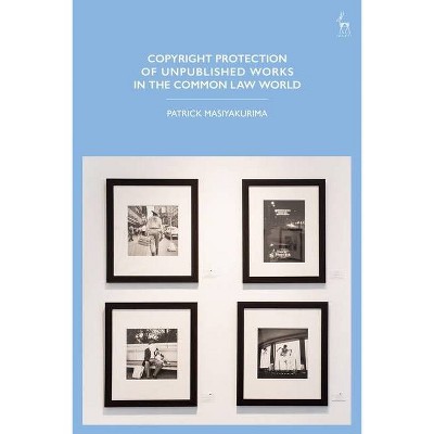 Copyright Protection of Unpublished Works in the Common Law World - by  Patrick Masiyakurima (Paperback)