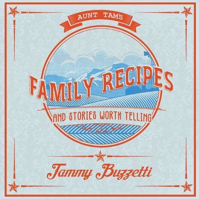 Aunt Tam's Recipes and Stories Worth Telling - by  Tammy Buzzetti (Paperback)