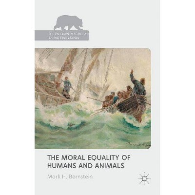 The Moral Equality of Humans and Animals - (Palgrave MacMillan Animal Ethics) by  Mark H Bernstein (Hardcover)