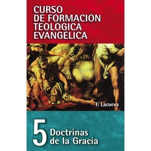 Cft 05 - Doctrinas de la Gracia - (Curso de Formacion Teologica Evangelica) by  Francisco Lacueva (Paperback) - 1 of 1