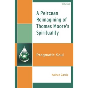 A Peircean Reimagining of Thomas Moore's Spirituality - by  Nathan Garcia (Hardcover) - 1 of 1