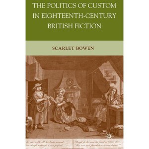 The Politics of Custom in Eighteenth-Century British Fiction - by  S Bowen (Hardcover) - 1 of 1
