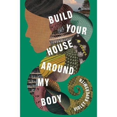 Build Your House Around My Body - by  Violet Kupersmith (Hardcover)