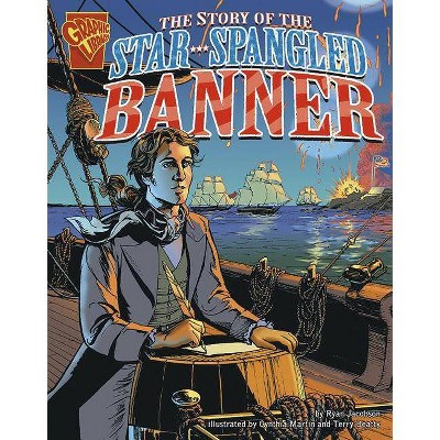 The Story of the Star-Spangled Banner - (Graphic History) by  Ryan Jacobson (Paperback)