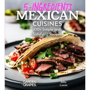 5 Ingredients Mexican Cuisines - (5 Ingredients Collection) by  Billie Lucas (Paperback) - 1 of 1