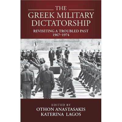 The Greek Military Dictatorship - by  Othon Anastasakis & Katerina Lagos (Hardcover)