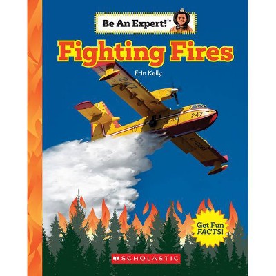 Fighting Fires (Be an Expert!) - by  Erin Kelly (Paperback)