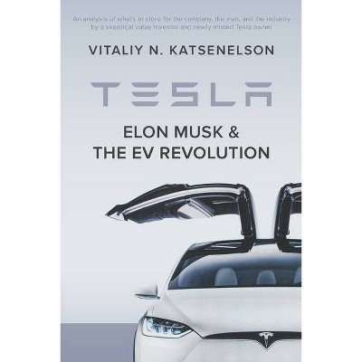 Tesla, Elon Musk, and the EV Revolution - by  Vitaliy Katsenelson (Paperback)