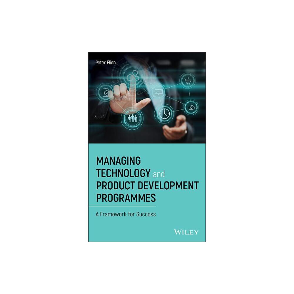 Managing Technology and Product Development Programmes - by Peter Flinn (Hardcover)