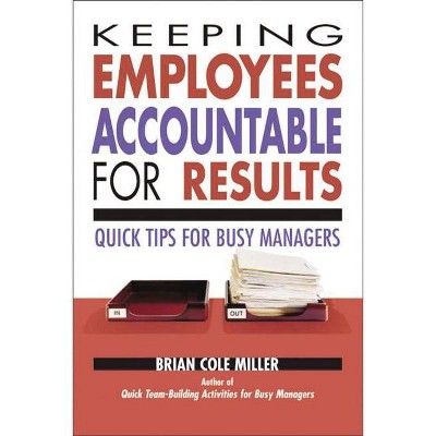 Keeping Employees Accountable for Results - by  Brian Miller (Paperback)