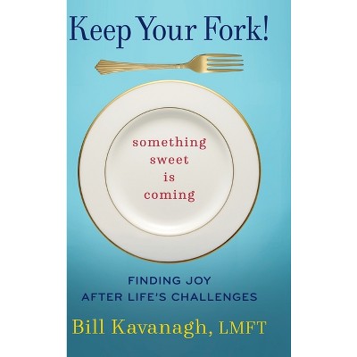 Keep Your Fork! Something Sweet is Coming - by Bill Kavanagh