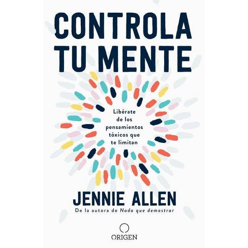 Controla Tu Mente Liberate De Los Pensamientos Txicos Que Te Limitan By Jennie Allen Paperback Target