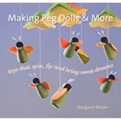 Making Peg Dolls and More - (Crafts and Family Activities) by  Margaret Bloom (Hardcover)