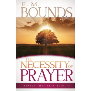 The Necessity of Prayer - by  Edward M Bounds (Paperback) - 1 of 1