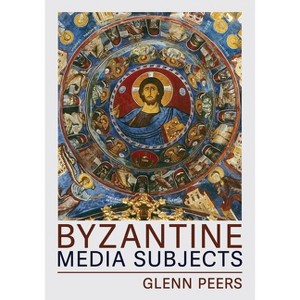 Byzantine Media Subjects - (Medieval Societies, Religions, and Cultures) by Glenn A Peers - 1 of 1