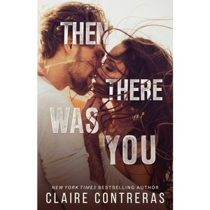 Then There Was You - (Second Chance Duet) by  Claire Contreras (Paperback) - 1 of 1